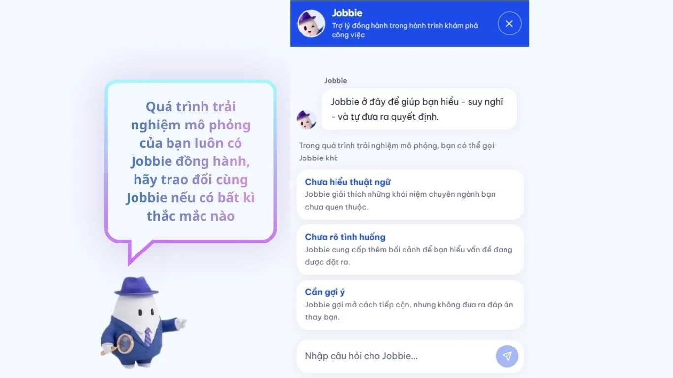 Trợ lý Jobbie đồng hành suốt quá trình mô phỏng: khung chat gợi ý hỏi khi chưa hiểu thuật ngữ, chưa rõ tình huống hoặc cần gợi ý.